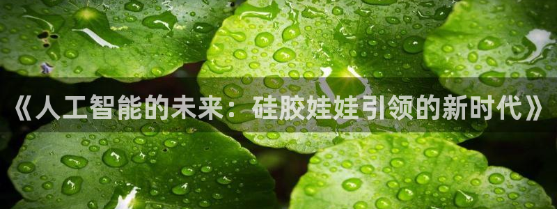 《人工智能的未来：硅胶娃娃引领的新时代》