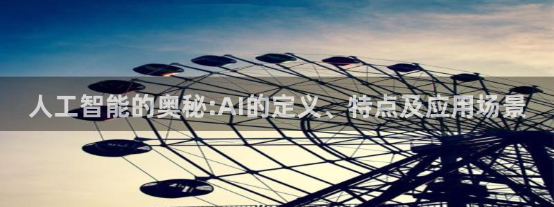 人工智能的奥秘:AI的定义、特点及应用场景
