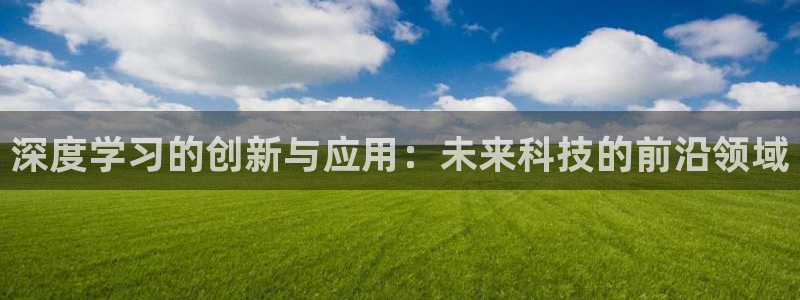 深度学习的创新与应用：未来科技的前沿领域
