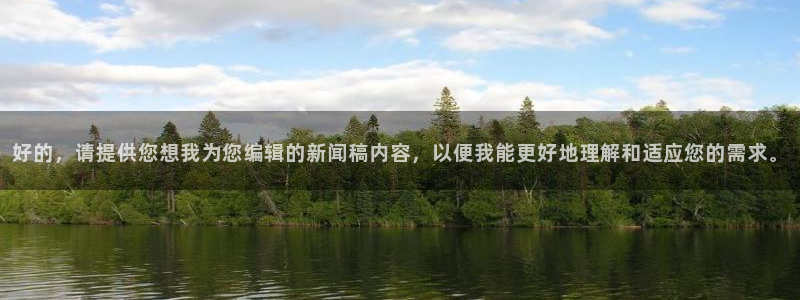 好的，请提供您想我为您编辑的新闻稿内容，以便我能更好地理解和适应您的需求。