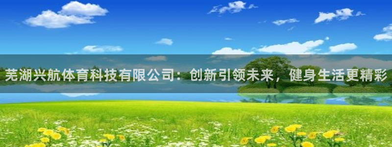 芜湖兴航体育科技有限公司：创新引领未来，健身生活更精彩