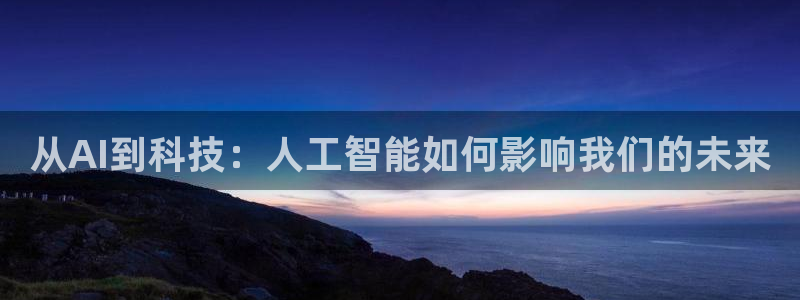 从AI到科技：人工智能如何影响我们的未来
